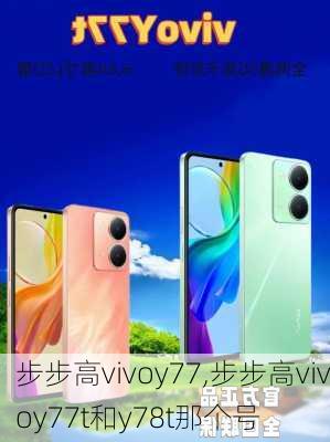 步步高vivoy77,步步高vivoy77t和y78t那个号